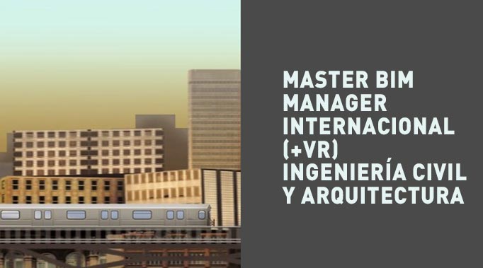 Máster BIM Manager Internacional (+VR), especialidad Ingeniería Civil y Arquitectura de Espacio BIM