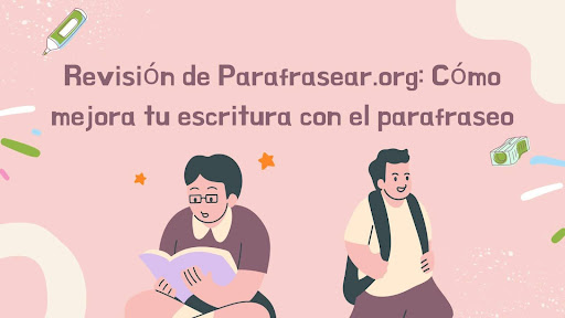 Revisión de Parafrasear.org: Cómo mejora tu escritura con el parafraseo
